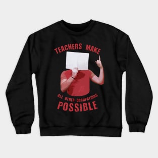 Back to school | Teachers Make All Other Occupations Possible Crewneck Sweatshirt